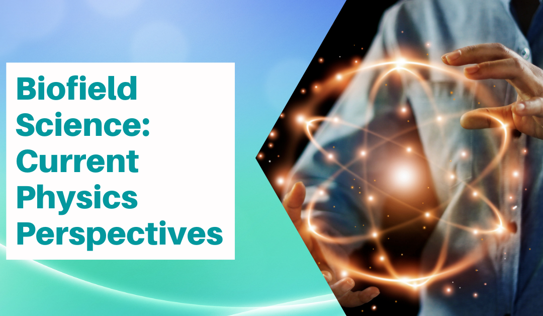 Biofield Science: Current Physics Perspectives