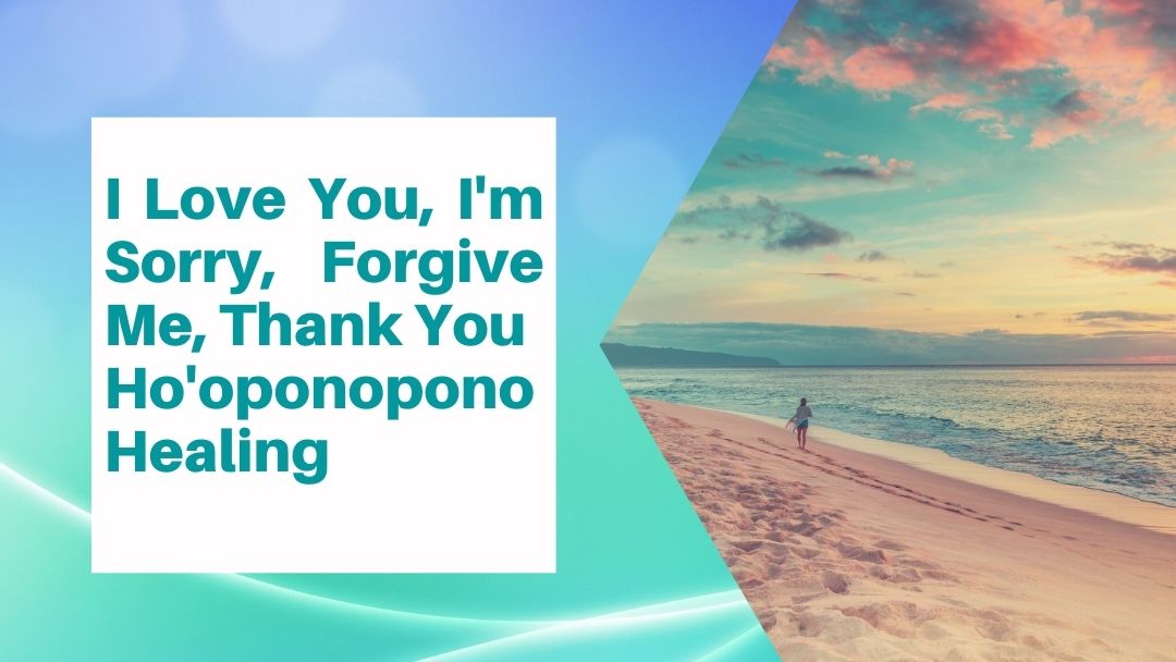 Love You, I’m Sorry, Forgive Me, Thank You  Ho’oponopono Healing